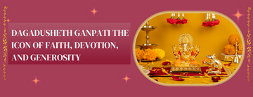 Dagadusheth Ganpati: The Icon of Faith, Devotion, and Generosity